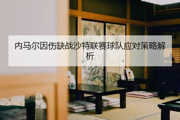 内马尔因伤缺战沙特联赛球队应对策略解析